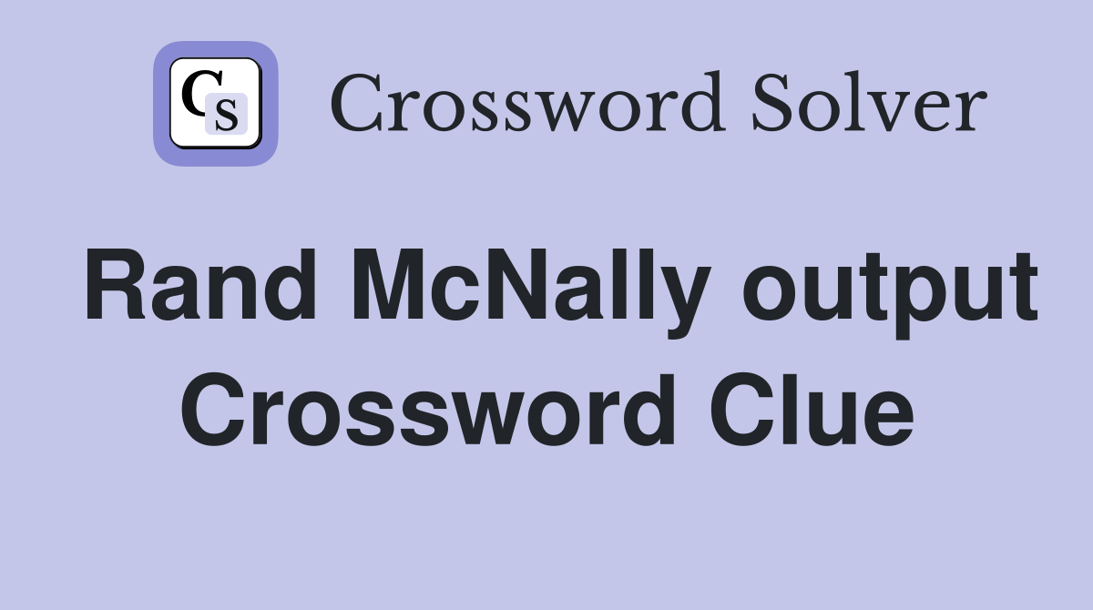 Rand McNally output Crossword Clue