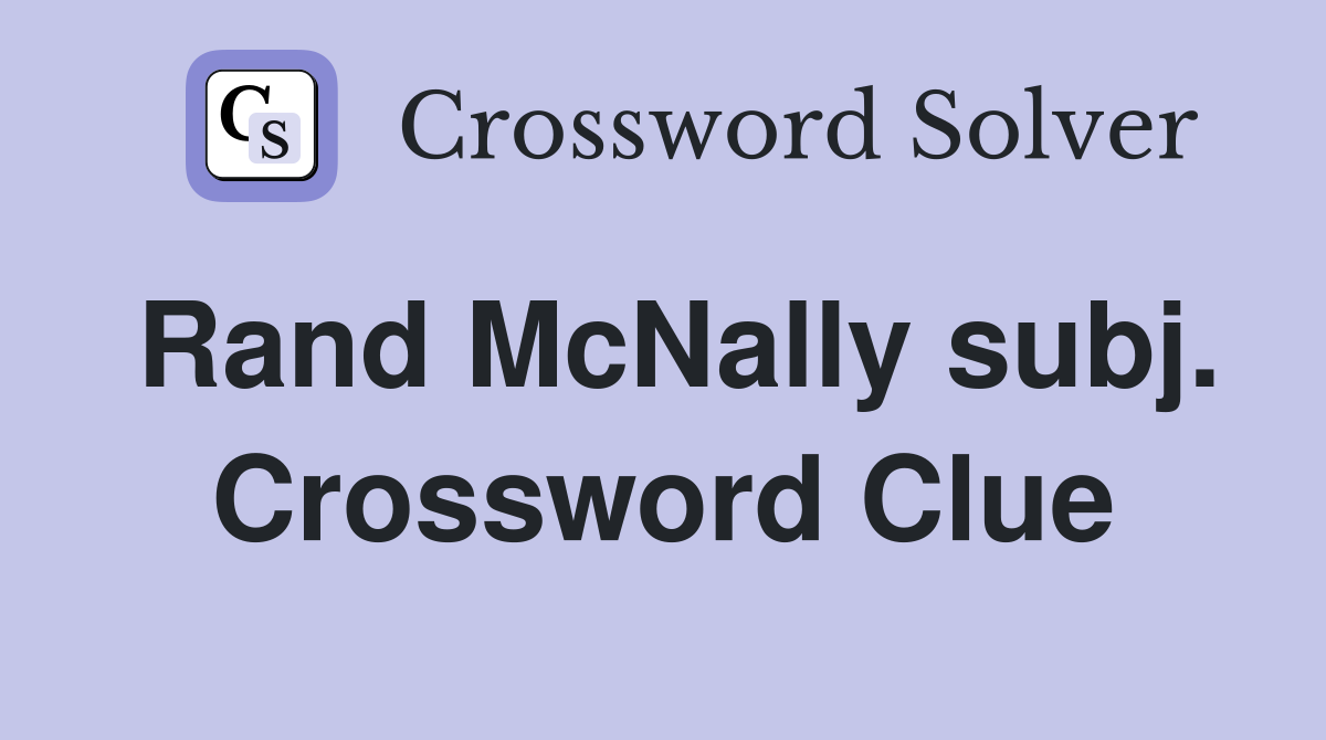 Rand McNally subj. Crossword Clue