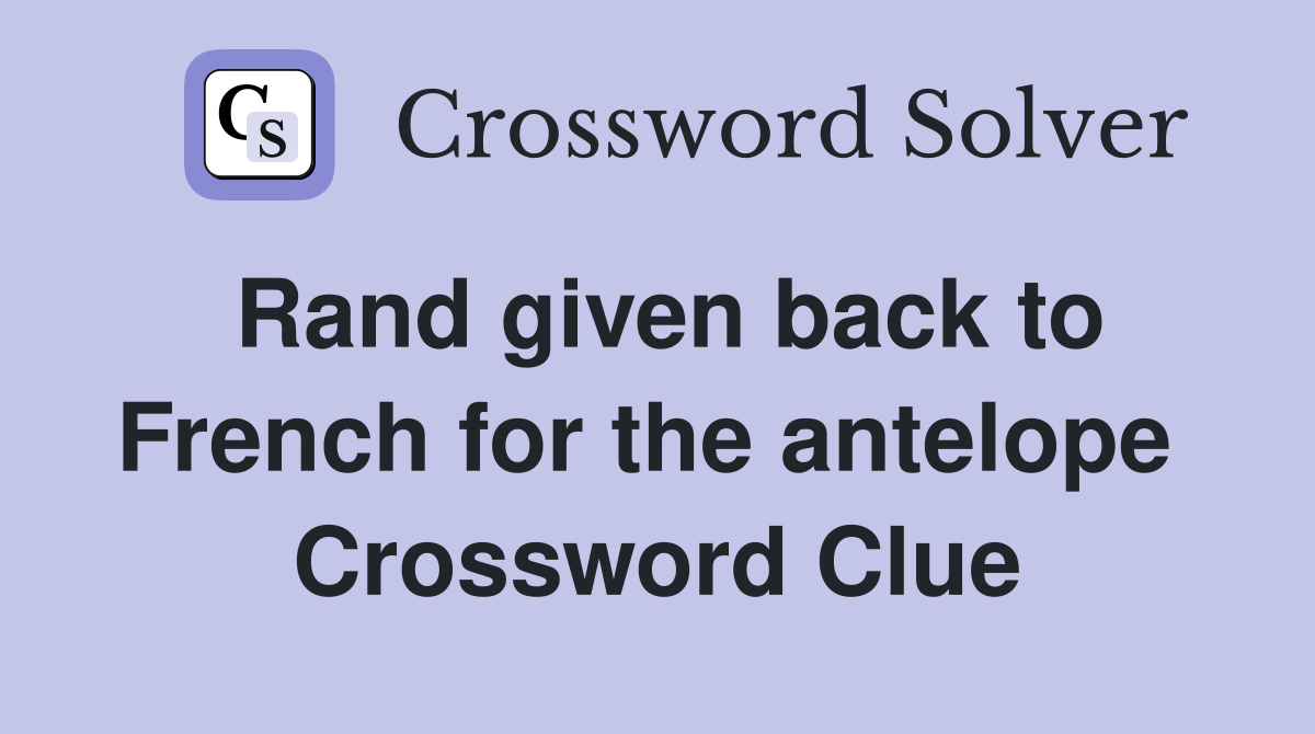 Rand given back to French for the antelope  Crossword Clue