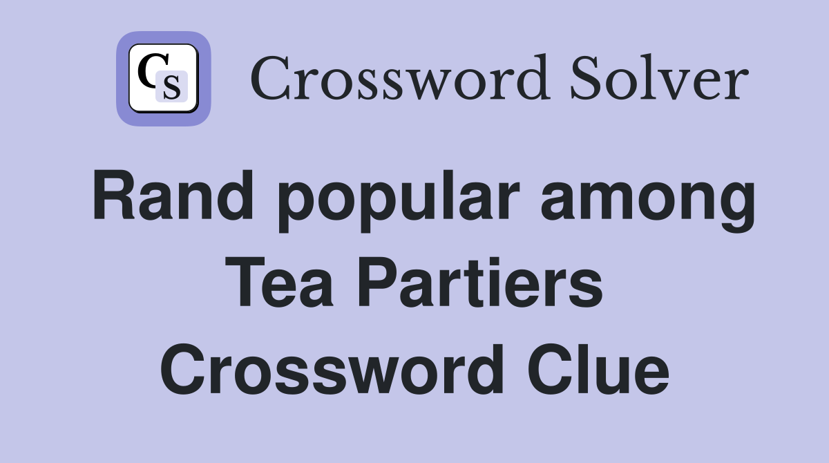 Rand popular among Tea Partiers Crossword Clue
