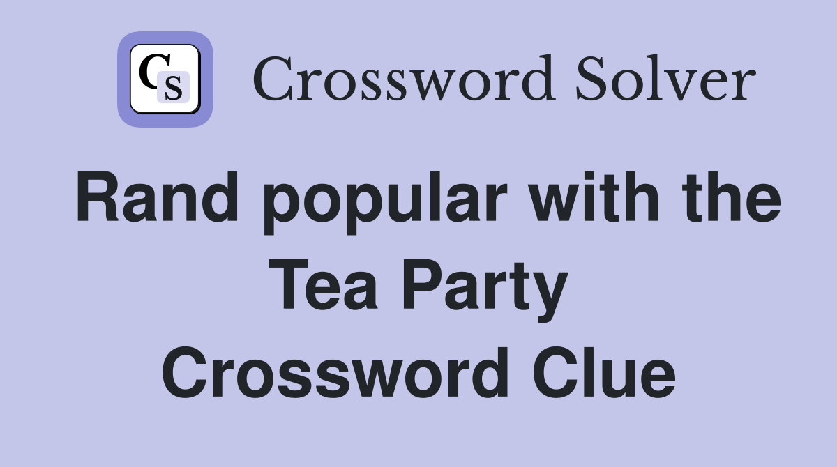 Rand popular with the Tea Party Crossword Clue