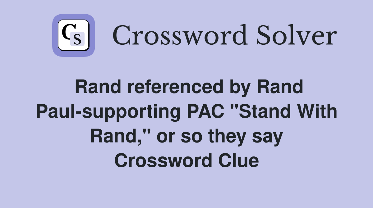 Rand referenced by Rand Paul-supporting PAC "Stand With Rand," or so they say Crossword Clue