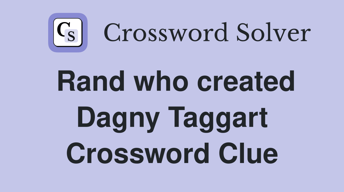Rand who created Dagny Taggart Crossword Clue