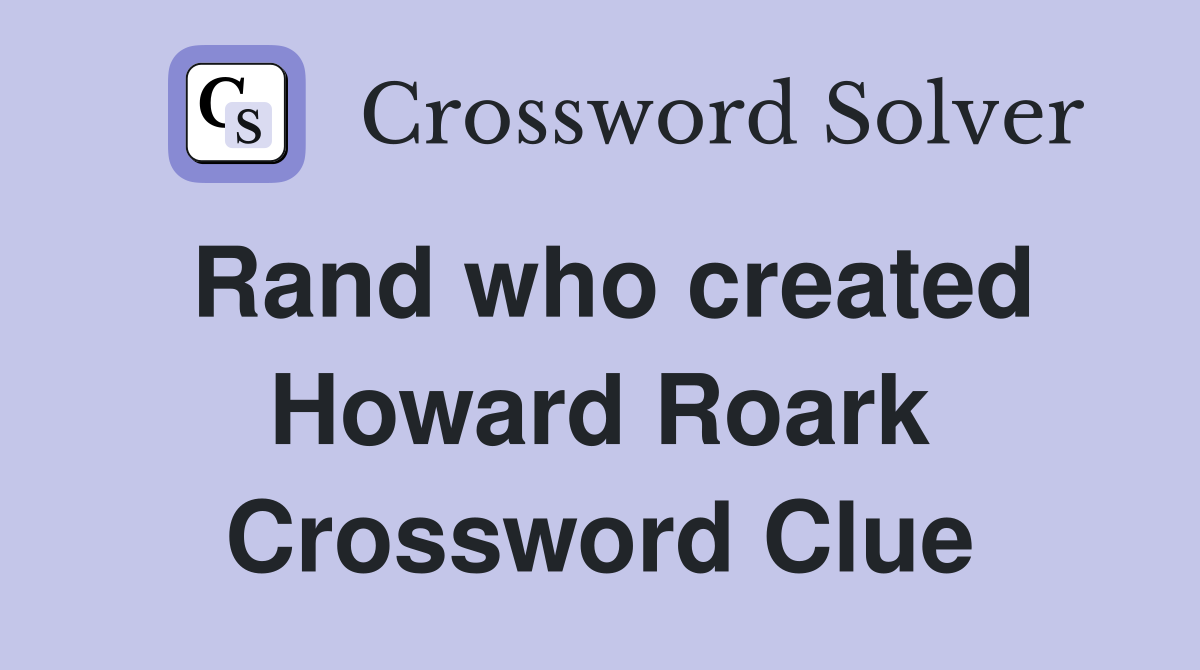 Rand who created Howard Roark Crossword Clue