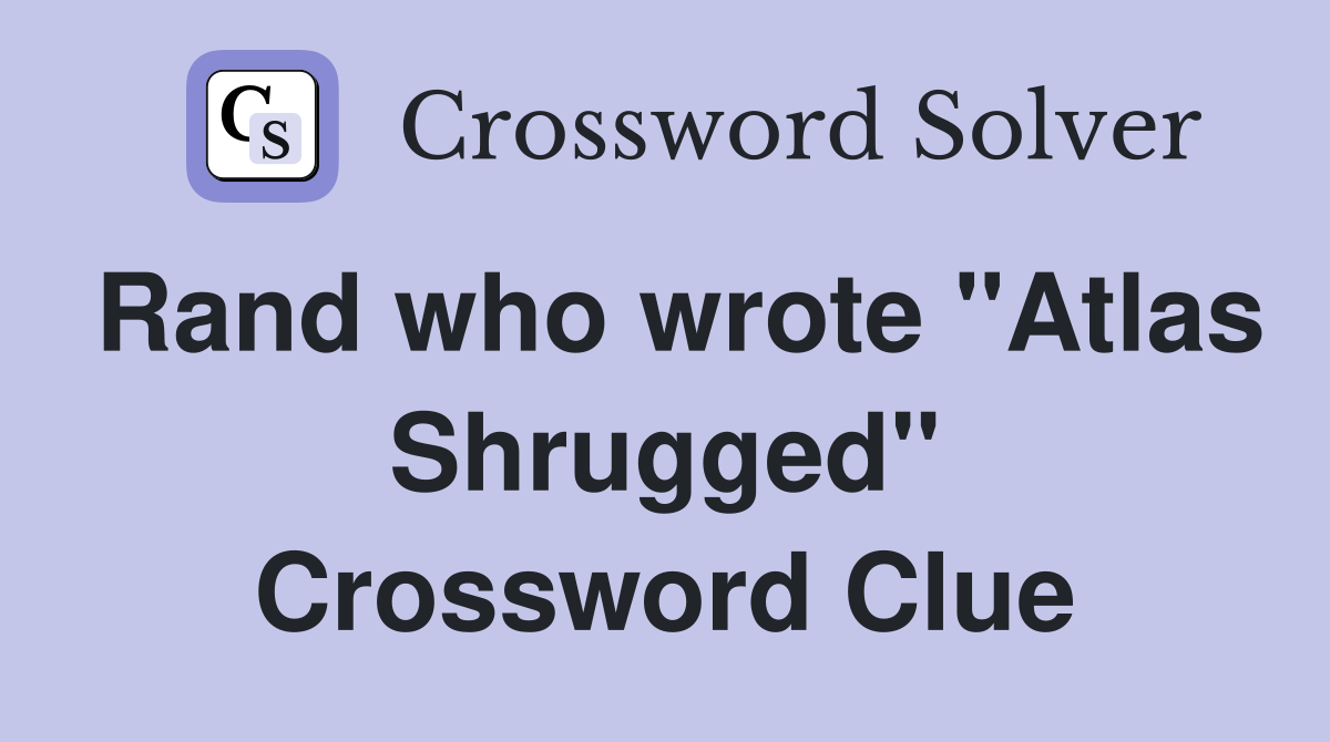 Rand who wrote "Atlas Shrugged" Crossword Clue