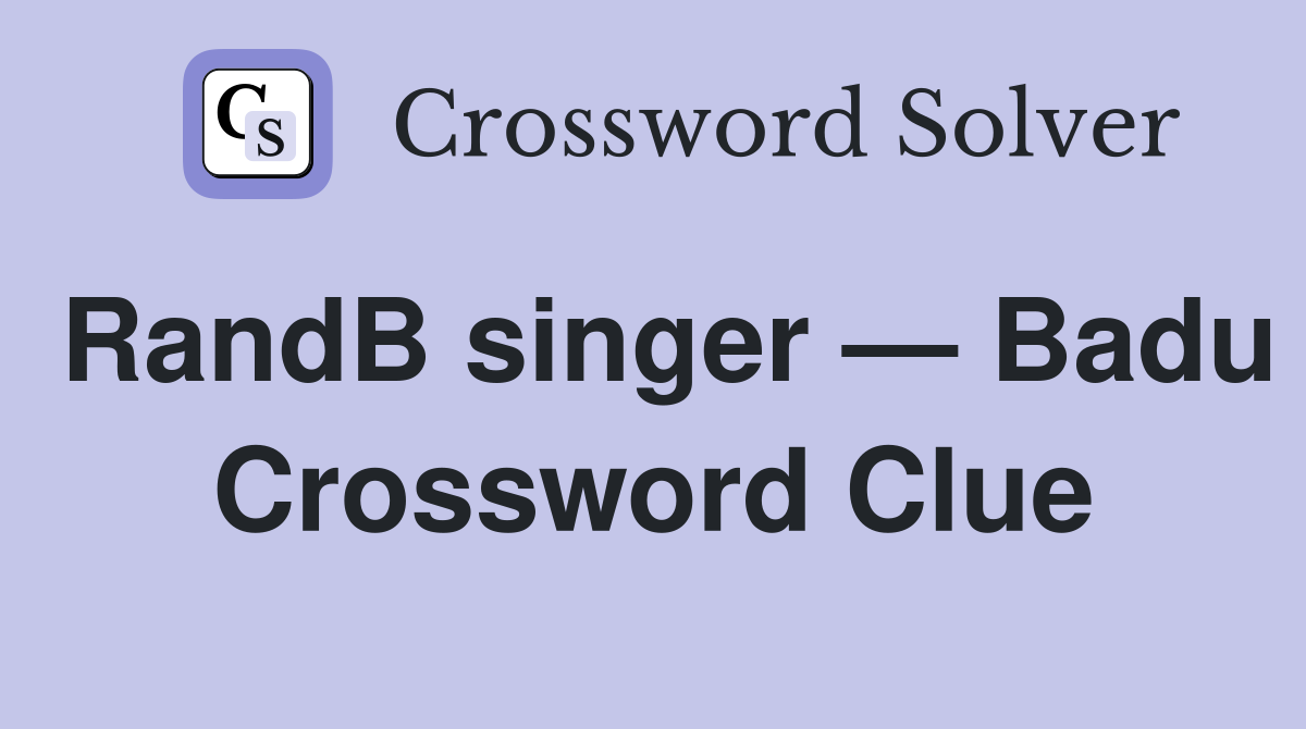 RandB singer — Badu Crossword Clue