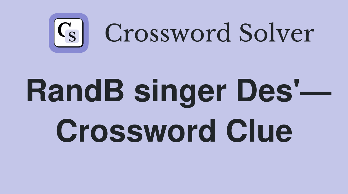 RandB singer Des'— Crossword Clue