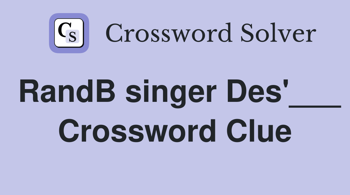 RandB singer Des'___ Crossword Clue