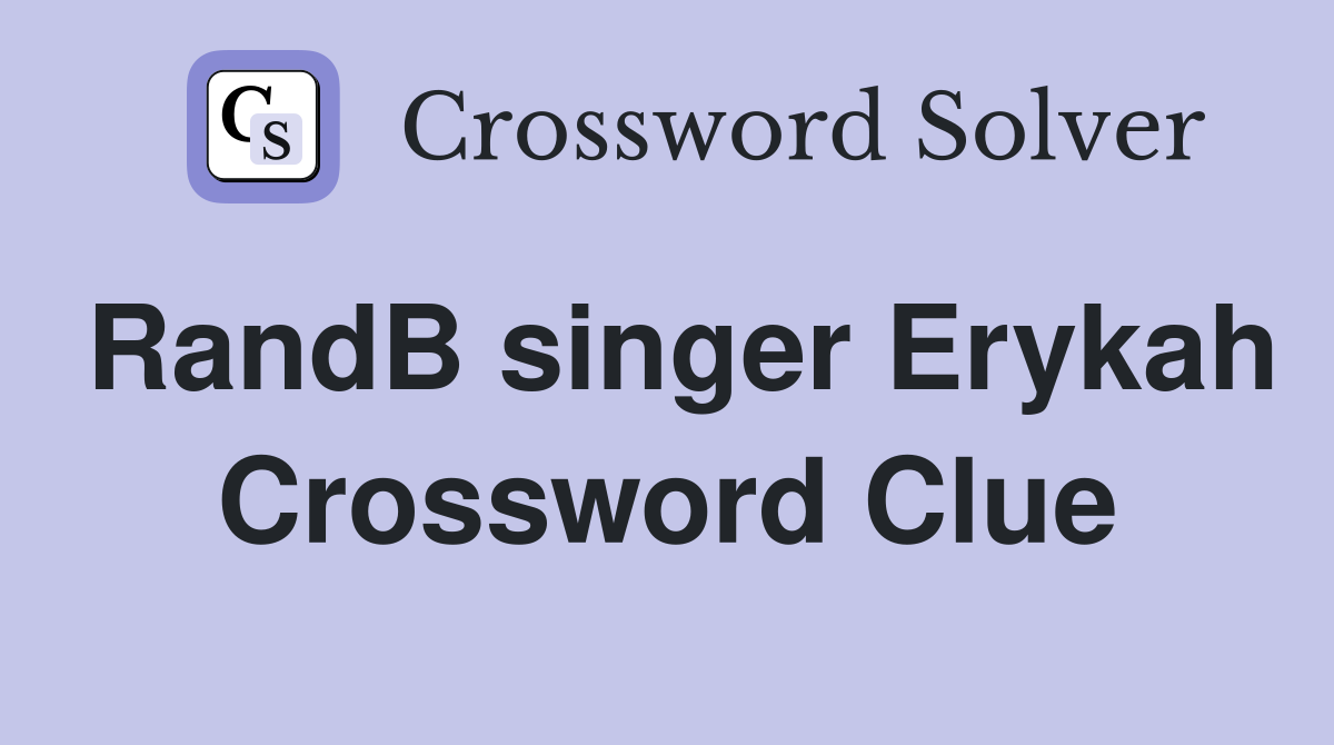 RandB singer Erykah Crossword Clue