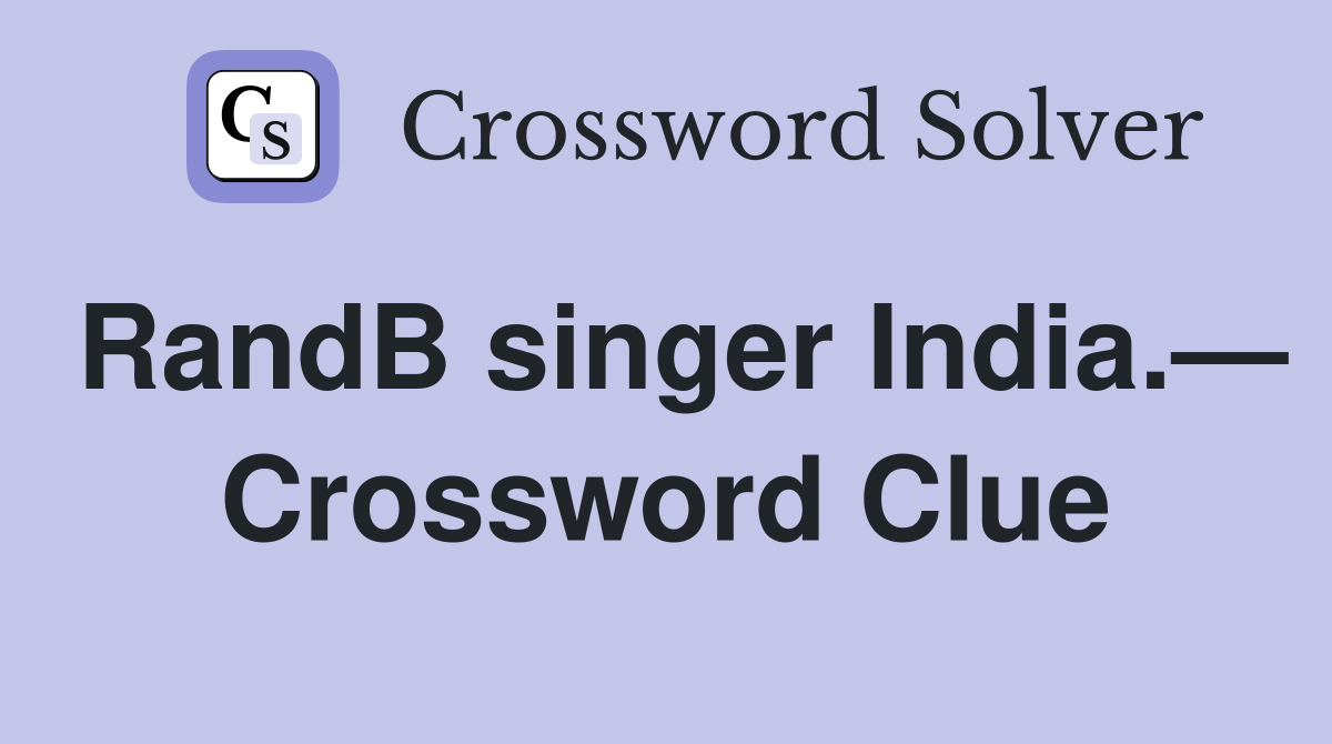 RandB singer India.— Crossword Clue