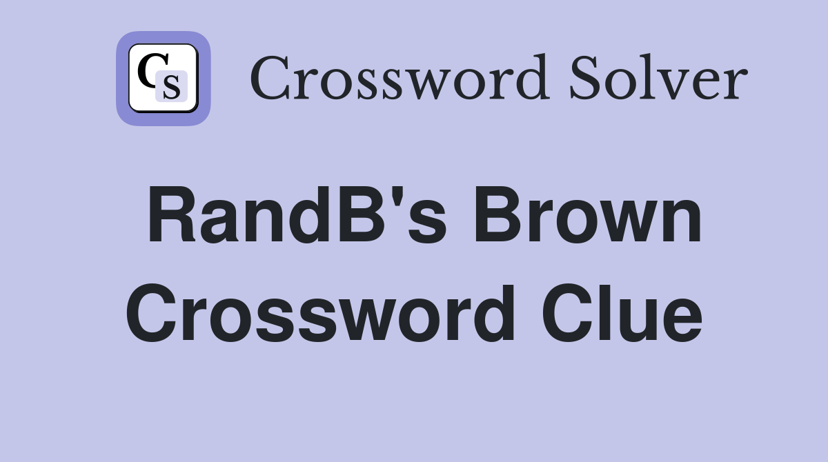 RandB's Brown Crossword Clue