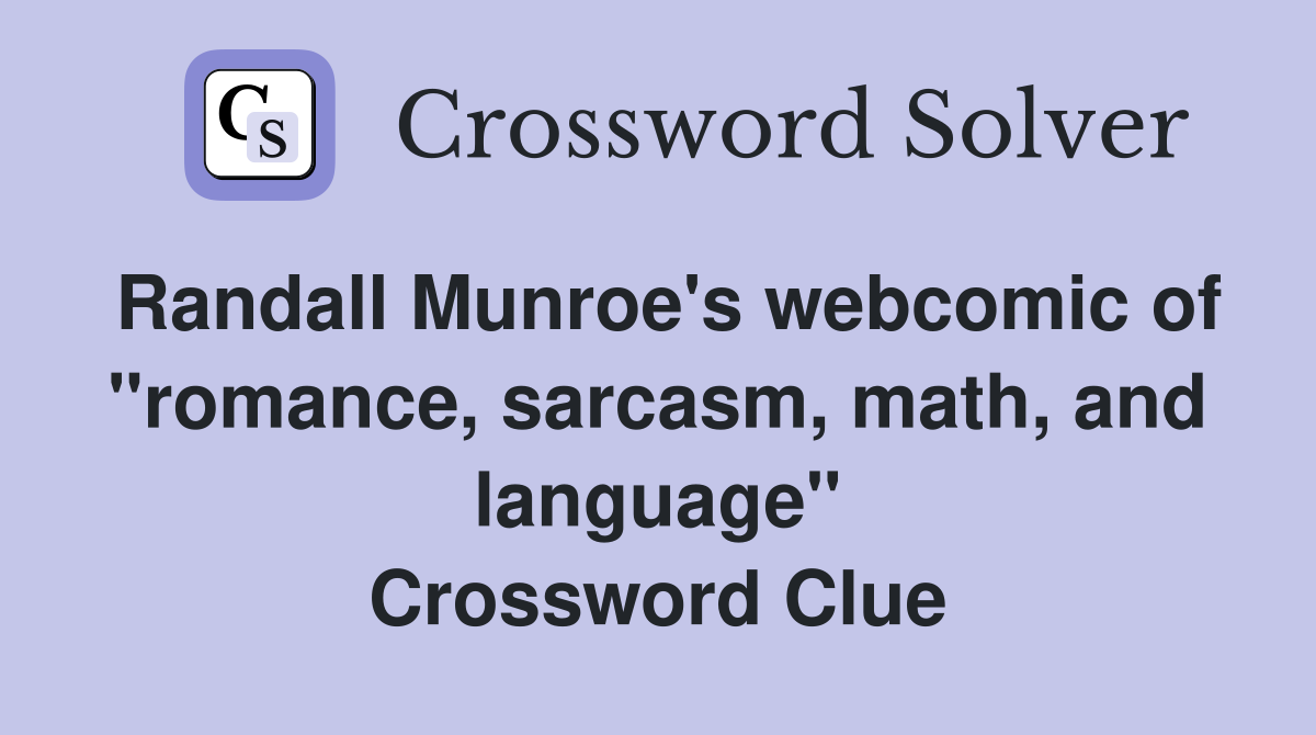 Randall Munroe's webcomic of "romance, sarcasm, math, and language" Crossword Clue
