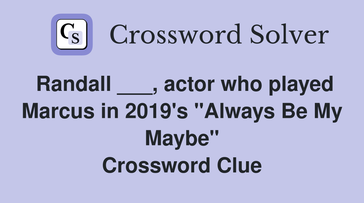 Randall ___, actor who played Marcus in 2019's "Always Be My Maybe" Crossword Clue