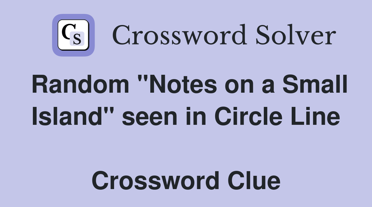 Random "Notes on a Small Island" seen in Circle Line  Crossword Clue