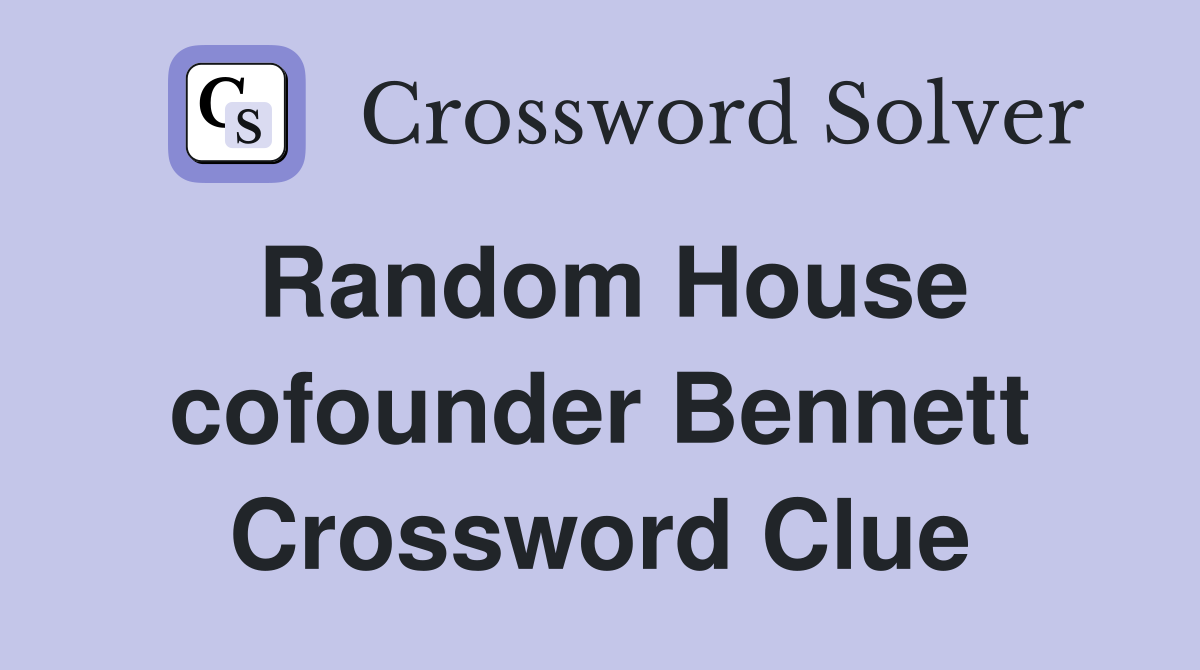 Random House cofounder Bennett Crossword Clue