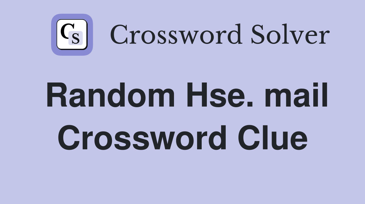 Random Hse. mail Crossword Clue