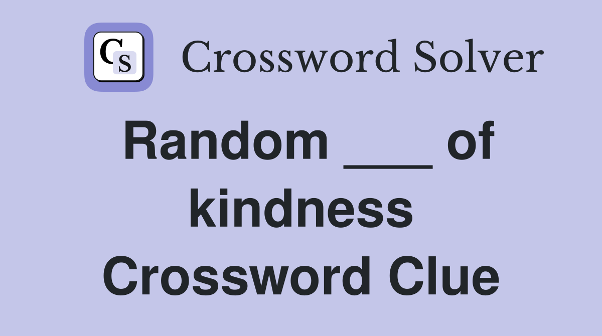 Random ___ of kindness Crossword Clue