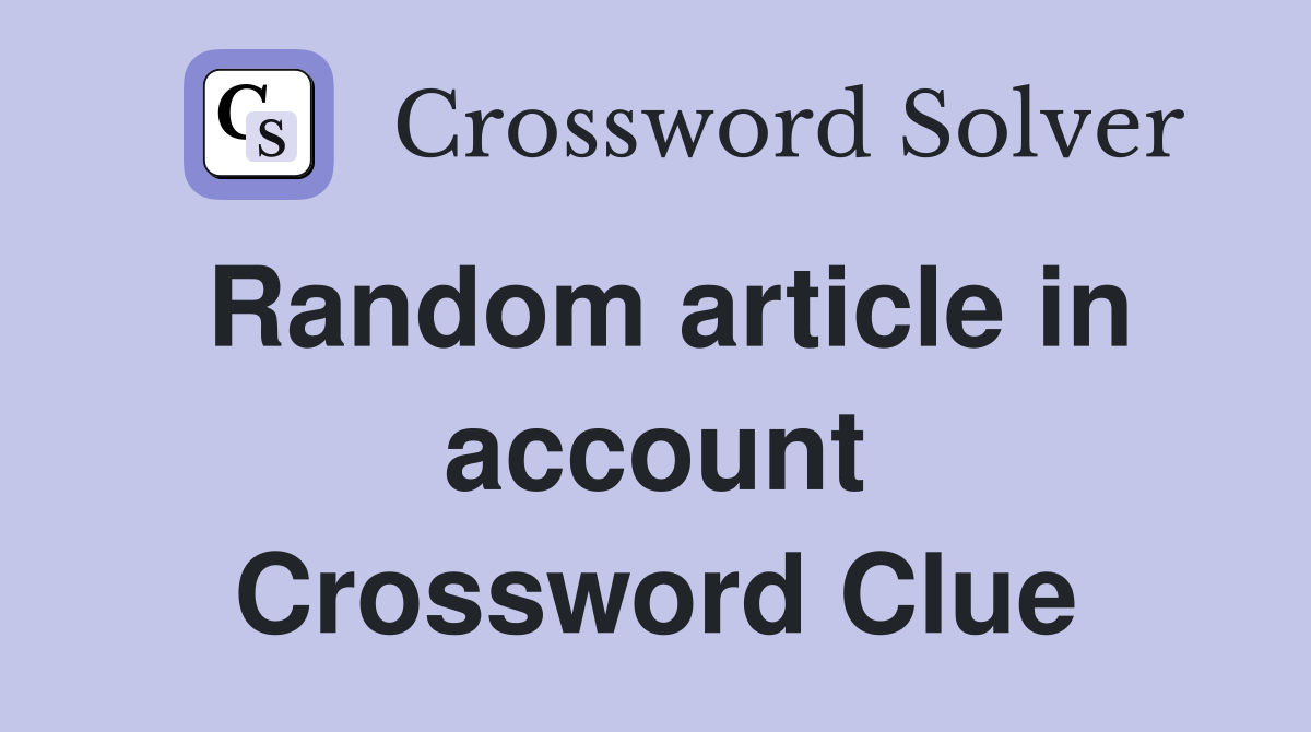 Random article in account Crossword Clue