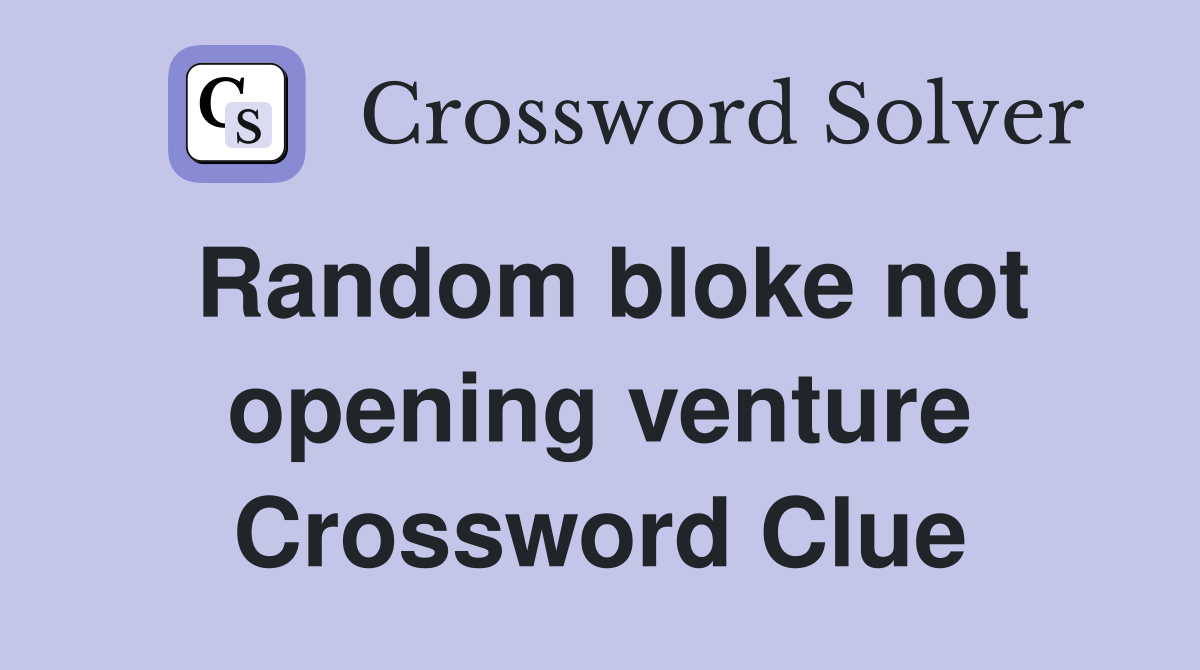 Random bloke not opening venture Crossword Clue