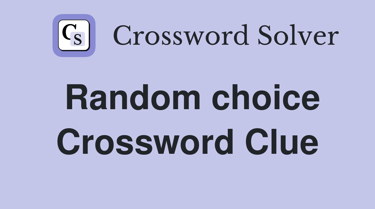 Random choice Crossword Clue