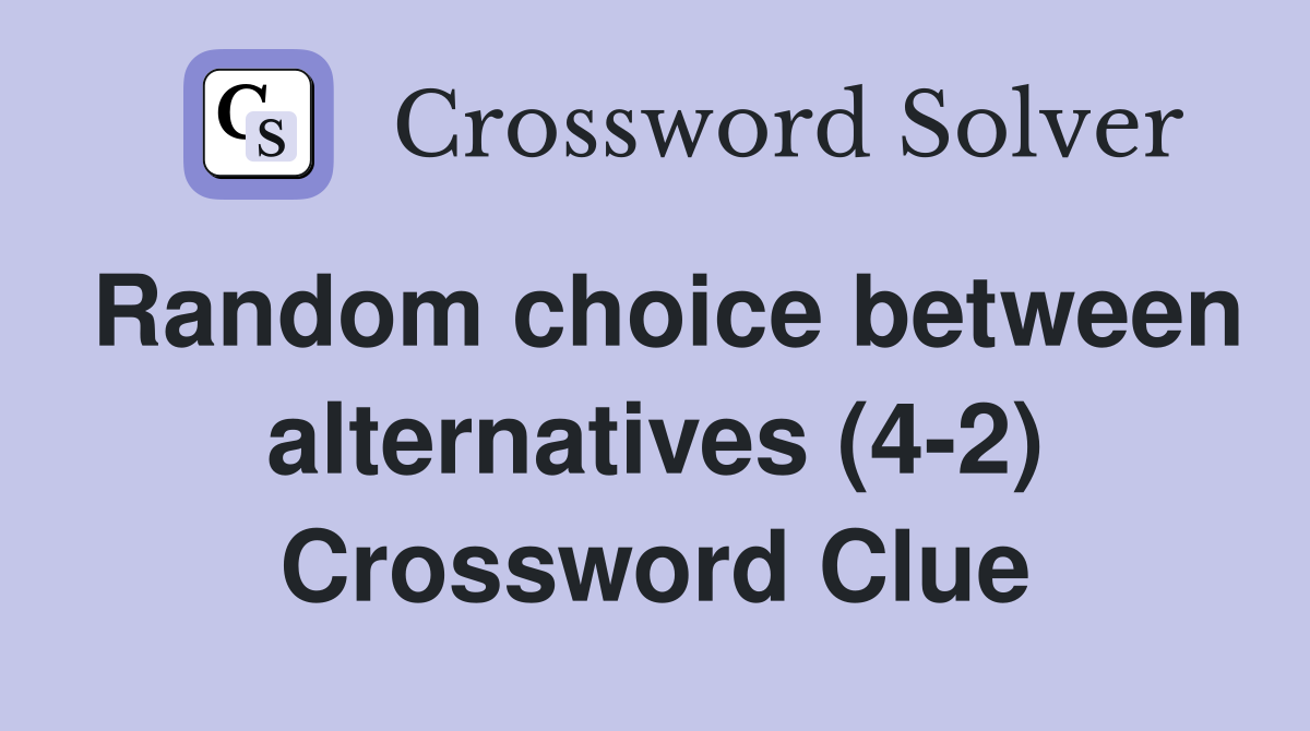 Random choice between alternatives (4-2) Crossword Clue