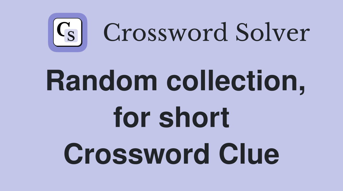 Random collection, for short Crossword Clue