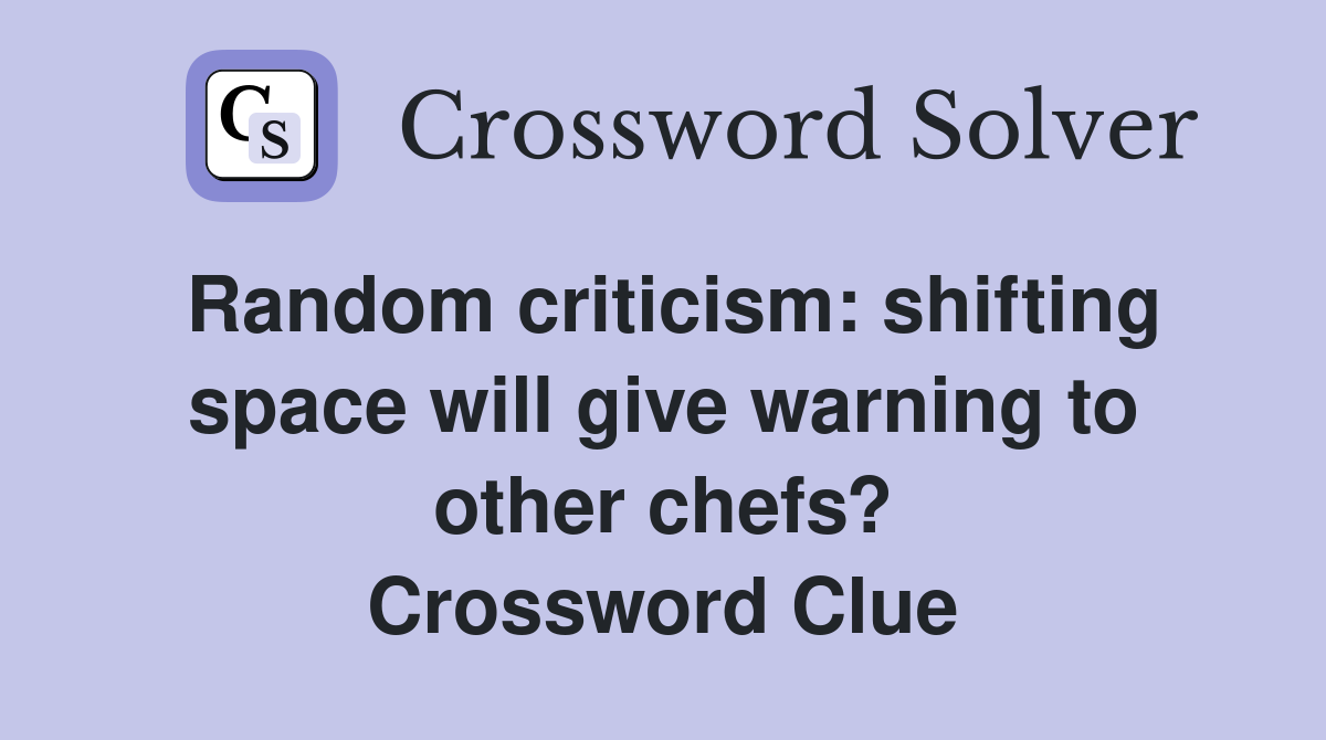 Random criticism: shifting space will give warning to other chefs? Crossword Clue