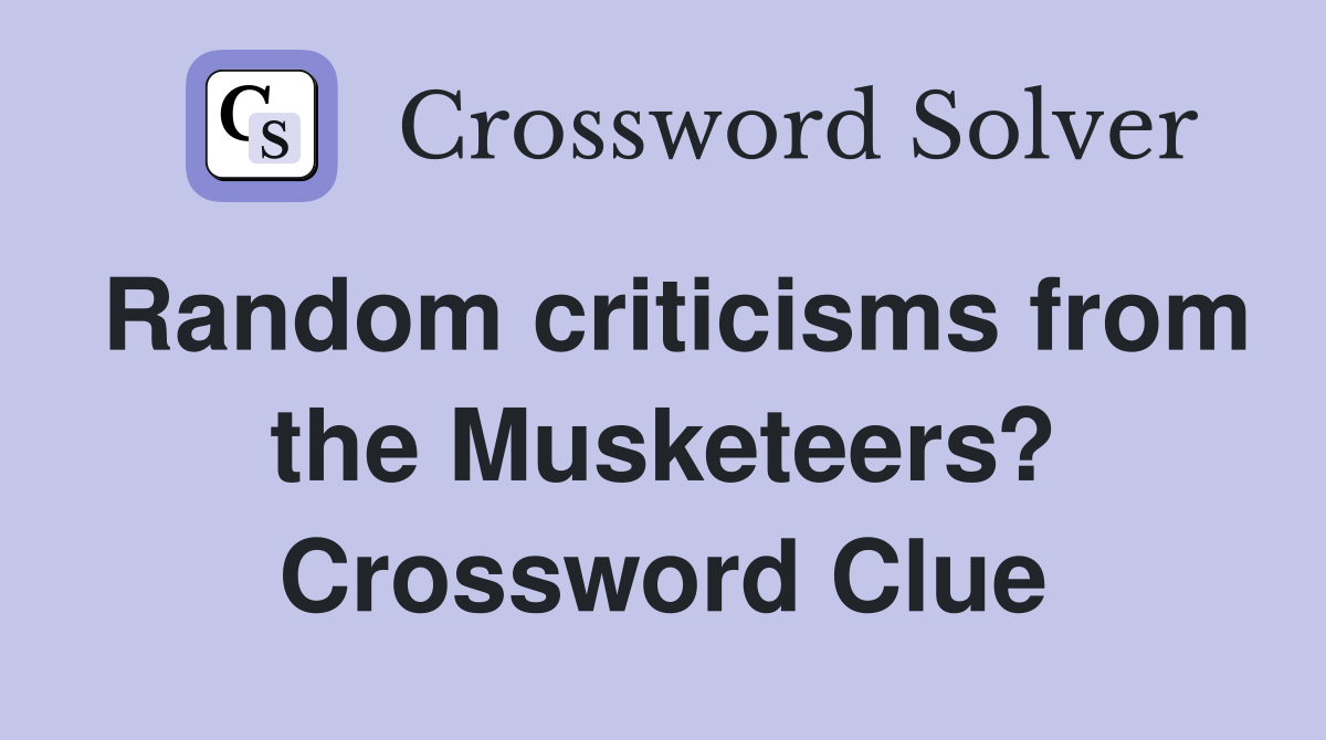 Random criticisms from the Musketeers? Crossword Clue
