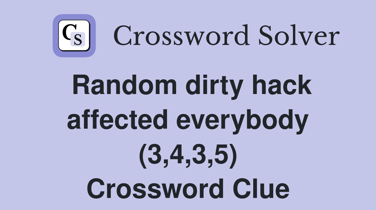 Random dirty hack affected everybody (3,4,3,5) Crossword Clue