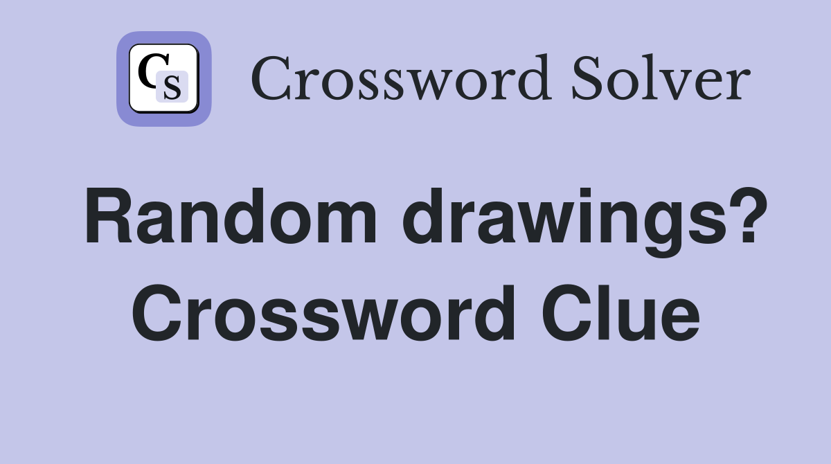 Random drawings? Crossword Clue
