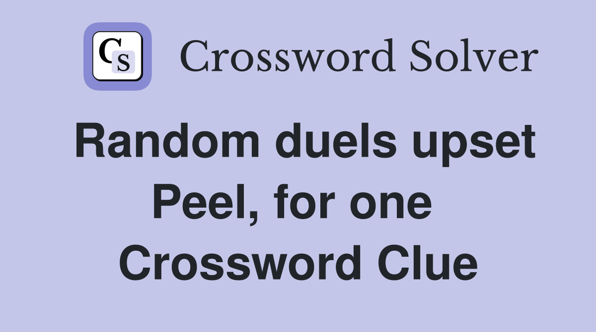 Random duels upset Peel, for one  Crossword Clue