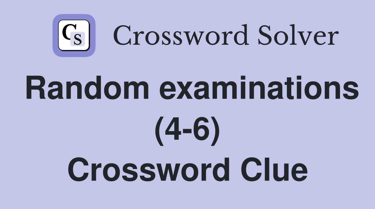 Random examinations (4-6) Crossword Clue