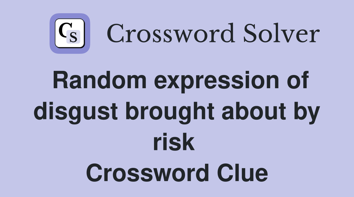 Random expression of disgust brought about by risk  Crossword Clue
