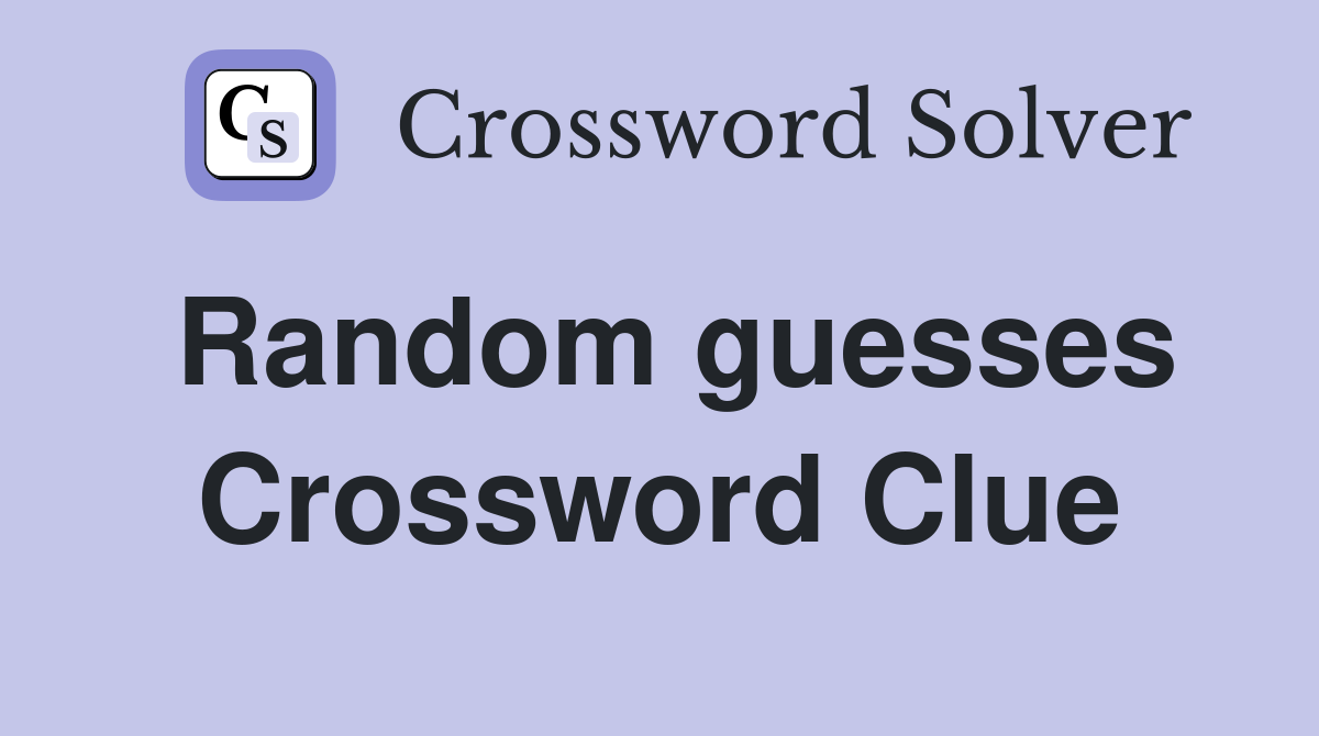 Random guesses Crossword Clue