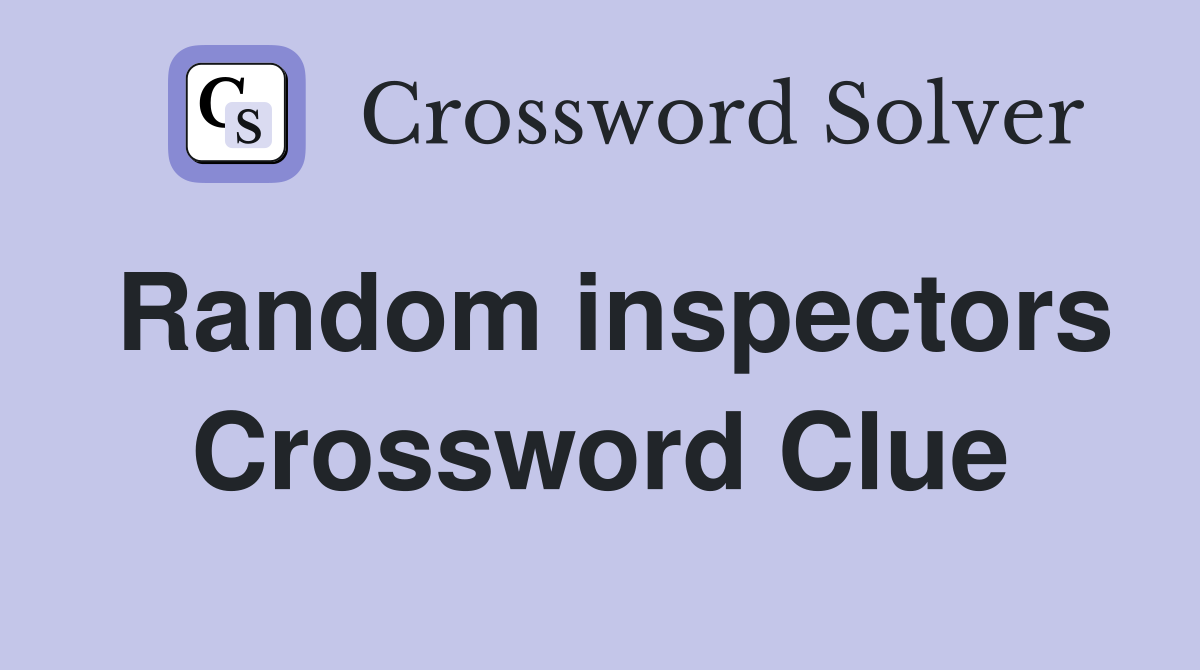 Random inspectors Crossword Clue