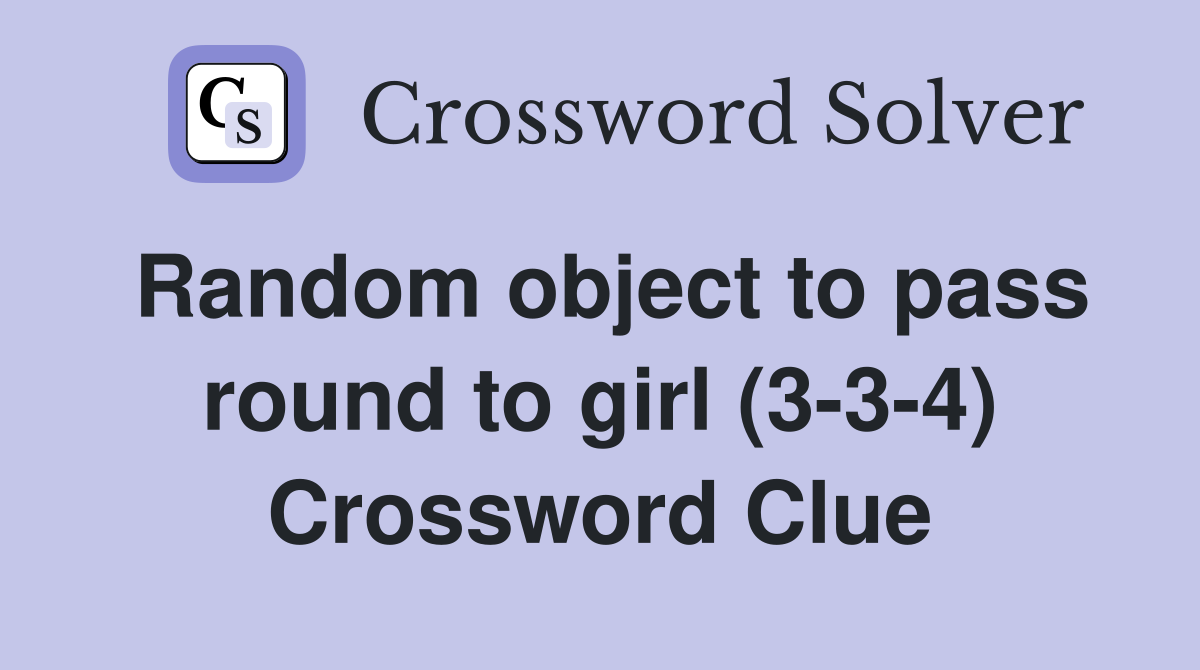 Random object to pass round to girl (3-3-4) Crossword Clue