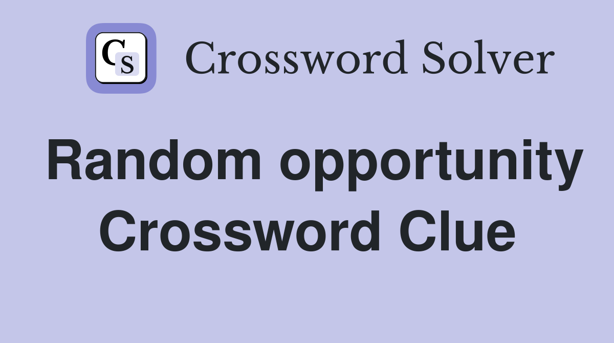 Random opportunity Crossword Clue