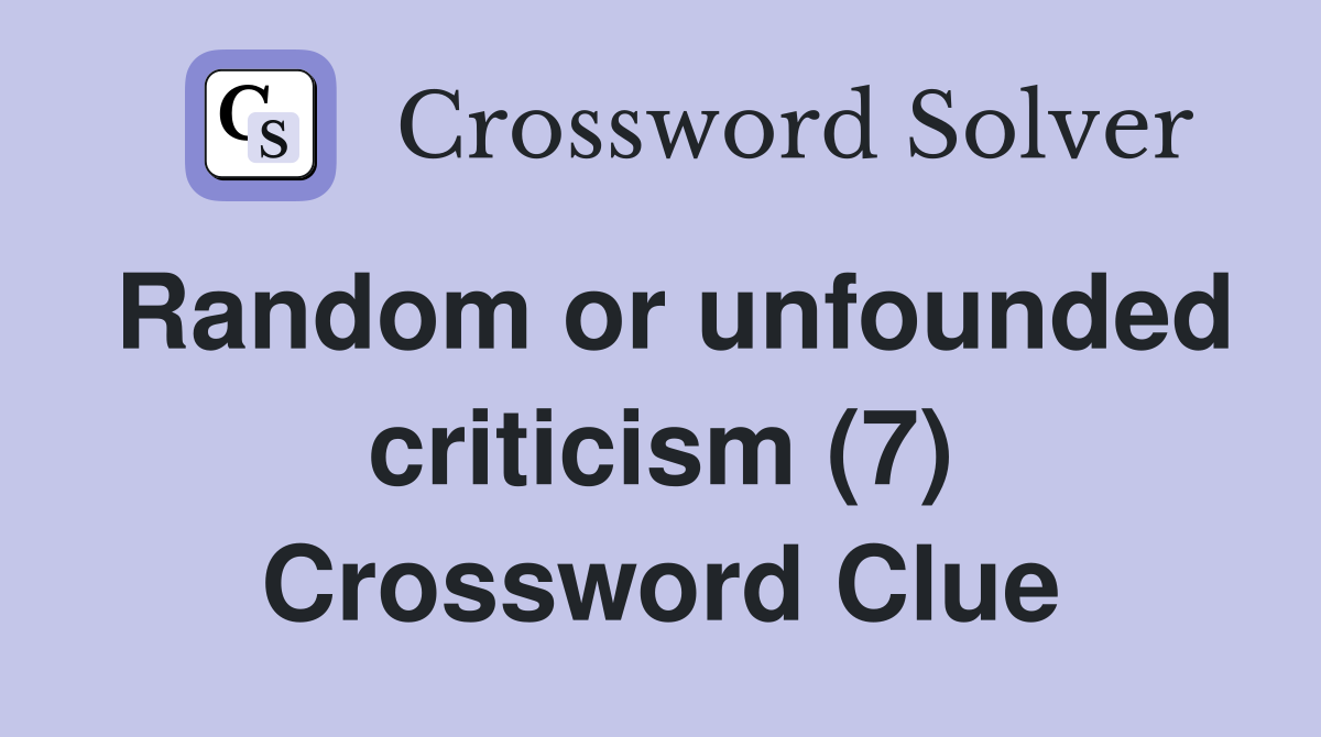 Random or unfounded criticism (7) Crossword Clue