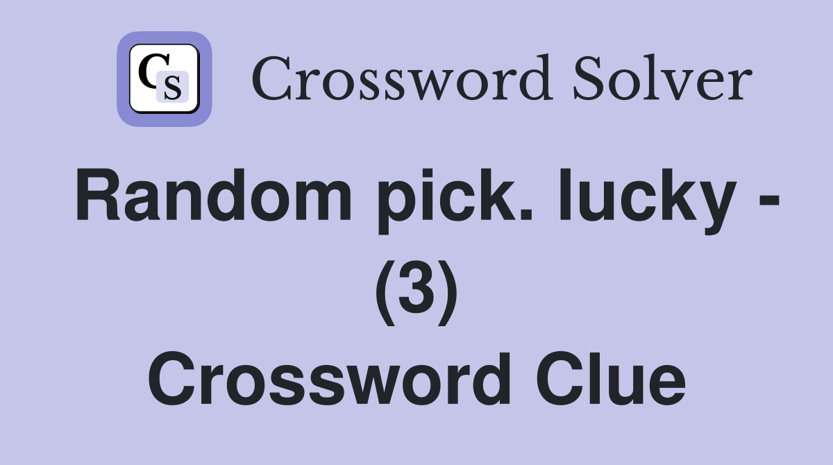 Random pick. lucky - (3) Crossword Clue