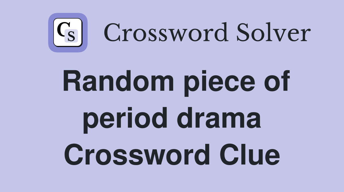 Random piece of period drama Crossword Clue