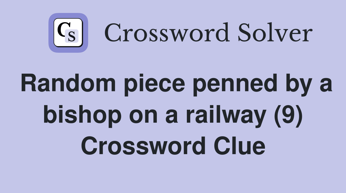 Random piece penned by a bishop on a railway (9) Crossword Clue