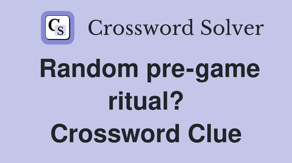 Random pre-game ritual? Crossword Clue