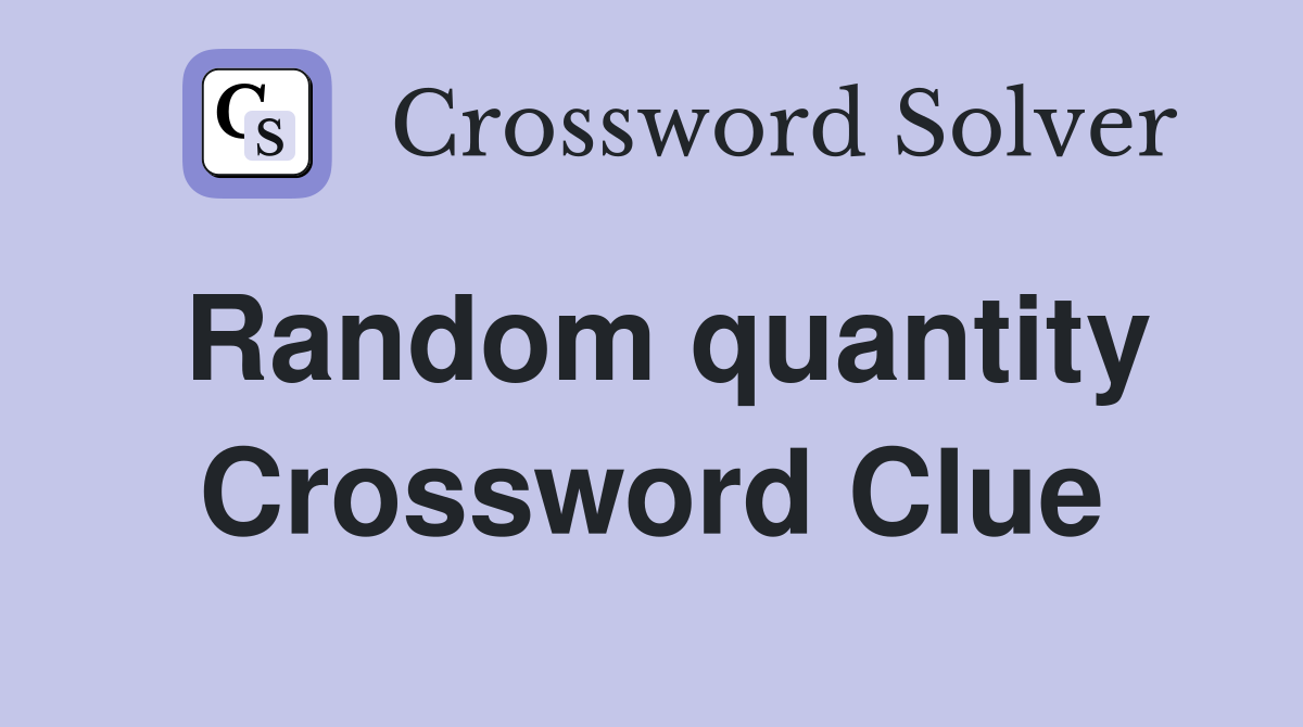 Random quantity Crossword Clue