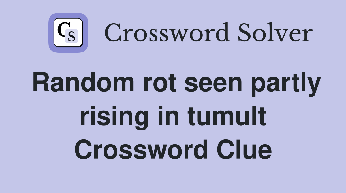 Random rot seen partly rising in tumult Crossword Clue