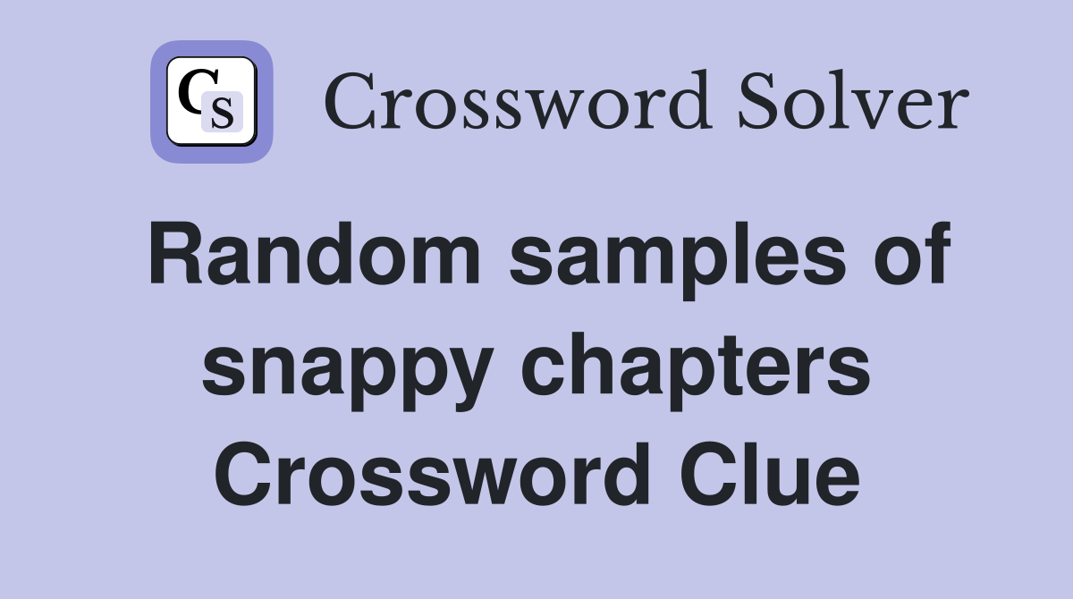 Random samples of snappy chapters Crossword Clue