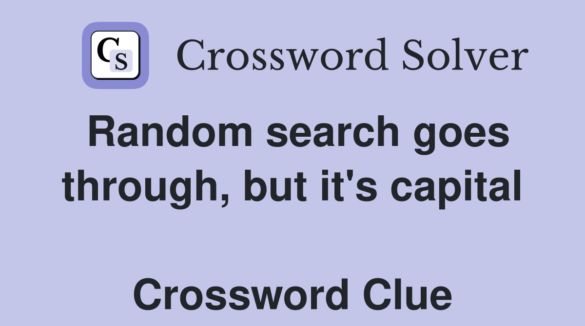 Random search goes through, but it's capital  Crossword Clue