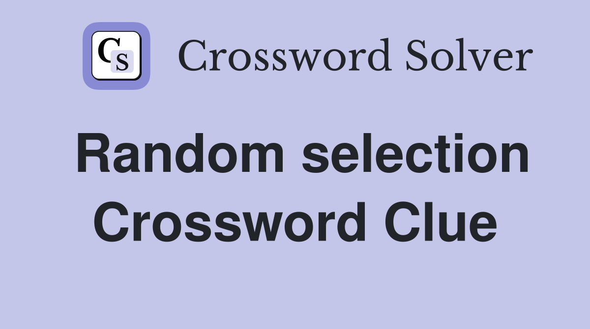 Random selection Crossword Clue