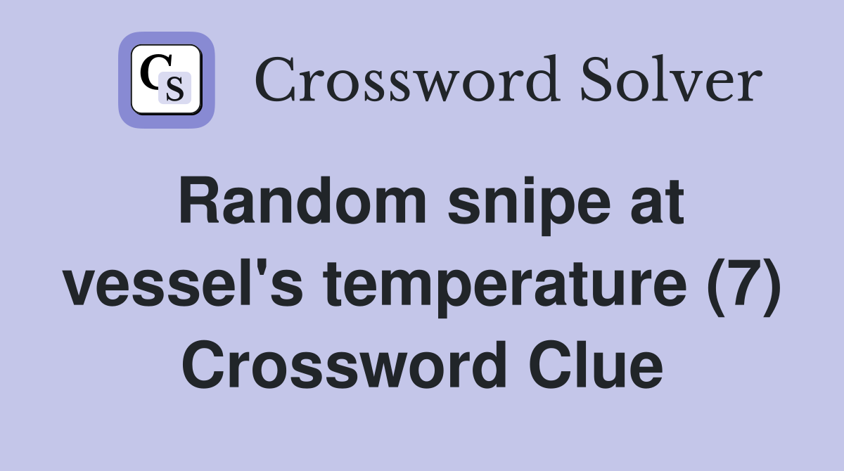 Random snipe at vessel's temperature (7) Crossword Clue