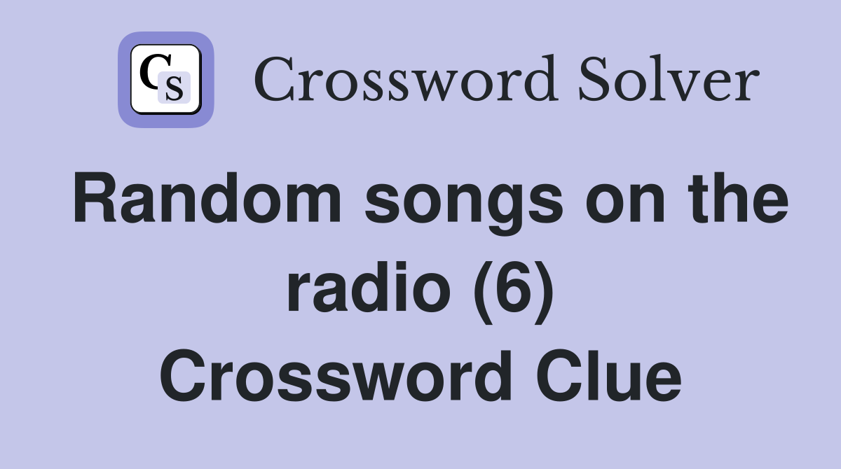 Random songs on the radio (6) Crossword Clue
