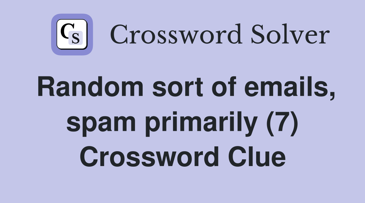 Random sort of emails, spam primarily (7) Crossword Clue